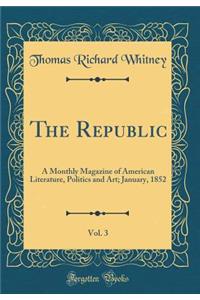 The Republic, Vol. 3: A Monthly Magazine of American Literature, Politics and Art; January, 1852 (Classic Reprint)