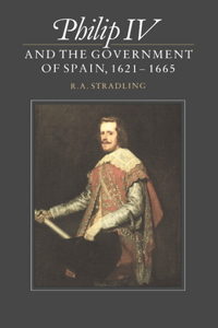 Philip IV and the Government of Spain, 1621 1665