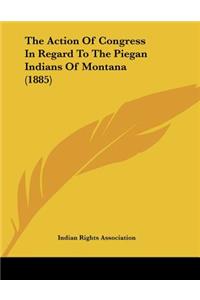 The Action Of Congress In Regard To The Piegan Indians Of Montana (1885)