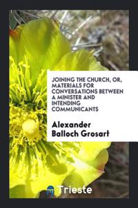 Joining the Church, Or, Materials for Conversations Between a Minister and Intending Communicants