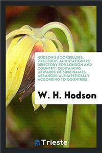 Hodson's Booksellers, Publishers and Stationers' Directory for London and Country: Containing Upwards of 6000 Names, Arranged Alphabetically According