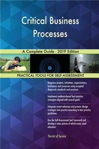 Critical Business Processes A Complete Guide - 2019 Edition