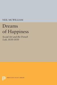 Dreams of Happiness â€“ Social Art & the French Left, 1830â€“1850 (Princeton Legacy Library