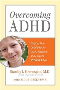 Overcoming ADHD: Helping Your Child Become Calm, Engaged, and Focused--Without a Pill