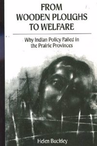 From Wooden Ploughs to Welfare: Why Indian Policy Failed in the Prairie Provinces Volume 7