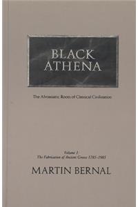 Black Athena: Afroasiatic Roots of Classical Civilization, Volume I: The Fabrication of Ancient Greece, 1785-1985