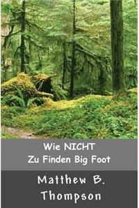 Wie NICHT Zu Big Foot Finden