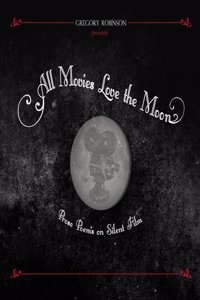 All Movies Love the Moon: Prose Poems on Silent Film