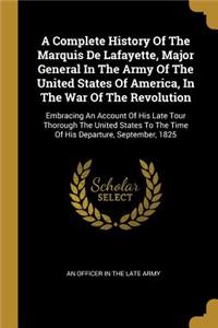Complete History Of The Marquis De Lafayette, Major General In The Army Of The United States Of America, In The War Of The Revolution