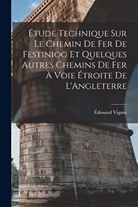 Étude Technique Sur Le Chemin De Fer De Festiniog Et Quelques Autres Chemins De Fer À Voie Étroite De L'Angleterre