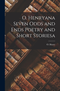 O. Henryana Seven Odds and Ends Poetry and Short Storiesa