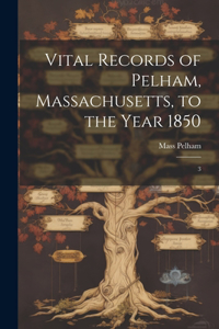 Vital Records of Pelham, Massachusetts, to the Year 1850