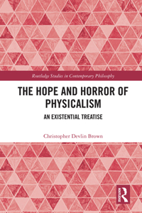 Hope and Horror of Physicalism: An Existential Treatise