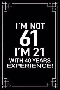 I'm not 61. I'm 21 with 40 years experience.