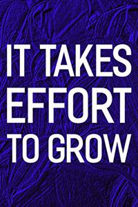 It Takes Effort To Grow