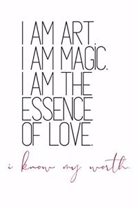 I Am Art. I Am Magic. I Am The Essence of Love. i know my worth