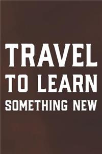 Travel To Learn Something New