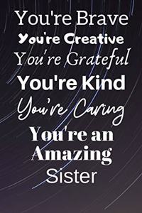 You're Brave You're Creative You're Grateful You're Kind You're Caring You're An Amazing Sister