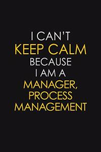 I Can't Keep Calm Because I Am A Manager, Process Management