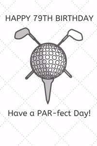 Happy 79th Birthday Have a PAR-fect Day: 79 Year Old Birthday Gift Golf Pun Journal / Notebook / Diary / Unique Greeting Card Alternative