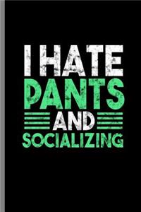 I hate Pants and Socializing: Introvert Anti Social Leggings Shorts Dresses Pants Free I Hate Pants And Socializing Funny Gift (6"x9") Dot Grid notebook Journal to write in