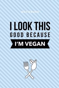 I Look This Good Because I'm Vegan Notizbuch