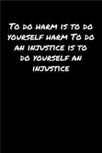 To Do Harm Is To Do Yourself Harm To Do An Injustice Is To Do Yourself An Injustice