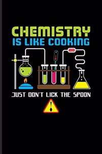 Chemistry Is Like Cooking Just Don't Lick The Spoon