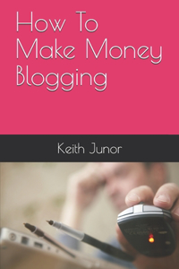 How To Make Money Blogging