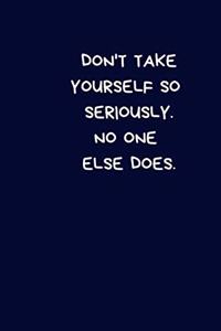Don't Take Yourself So Seriously. No One Else Does