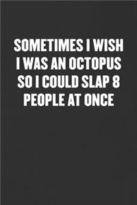 Wish I Was an Octopus So I Could Slap 8 People at Once