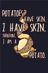 Potatoes Have Skin. I Have A Skin. Therefore I Am A Potato