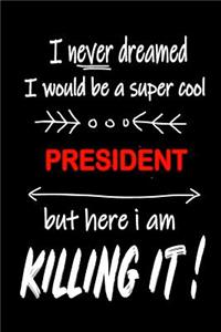 I Never Dreamed I Would Be a Super Cool President But Here I Am Killing It!: It's Like Riding a Bike. Except the Bike Is on Fire. and You Are on Fire! Blank Line Journal