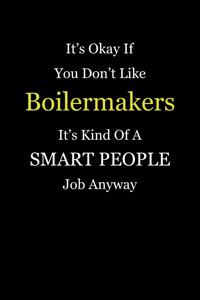 It's Okay If You Don't Like Boilermakers It's Kind Of A Smart People Job Anyway
