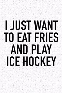 I Just Want To Eat Fries And Play Ice Hockey