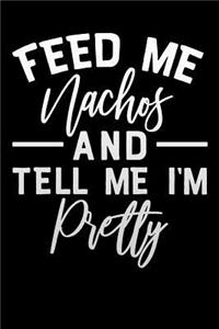 feed me nachos and tell me im pretty