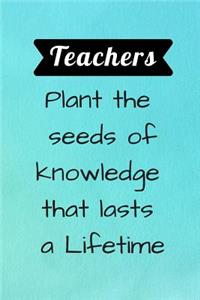 Teachers plant the seeds of knowledge that lasts a Lifetime
