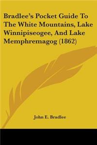 Bradlee's Pocket Guide To The White Mountains, Lake Winnipiseogee, And Lake Memphremagog (1862)