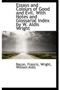Essays and Colours of Good and Evil. with Notes and Glossarial Index by W. Aldis Wright
