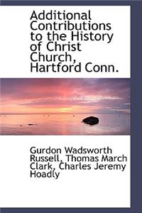Additional Contributions to the History of Christ Church, Hartford Conn.