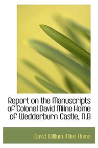 Report on the Manuscripts of Colonel David Milne Home of Wedderburn Castle, N.B