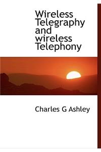 Wireless Telegraphy and Wireless Telephony