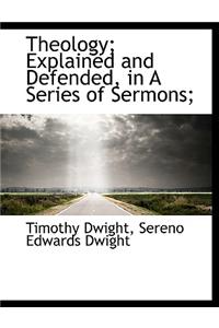 Theology; Explained and Defended, in a Series of Sermons;
