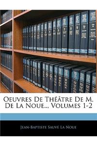 Oeuvres de Théâtre de M. de la Noue.., Volumes 1-2