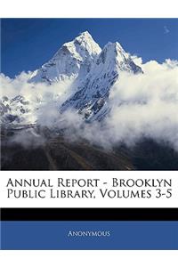 Annual Report - Brooklyn Public Library, Volumes 3-5