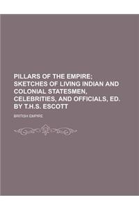 Pillars of the Empire; Sketches of Living Indian and Colonial Statesmen, Celebrities, and Officials, Ed. by T.H.S. Escott
