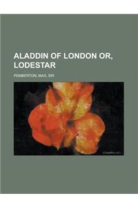 Aladdin of London Or, Lodestar
