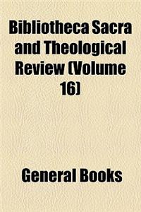 Bibliotheca Sacra and Theological Review (Volume 16)