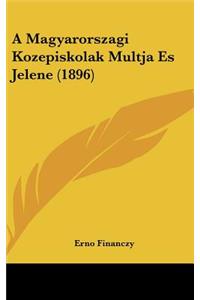 A Magyarorszagi Kozepiskolak Multja Es Jelene (1896)