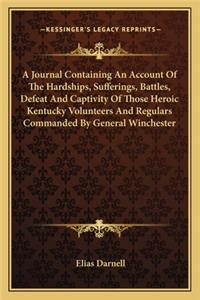 A Journal Containing An Account Of The Hardships, Sufferings, Battles, Defeat And Captivity Of Those Heroic Kentucky Volunteers And Regulars Commanded By General Winchester
